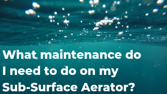 What maintenance do I need to do on my Sub-Surface Aerator